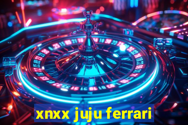 xnxx juju ferrari